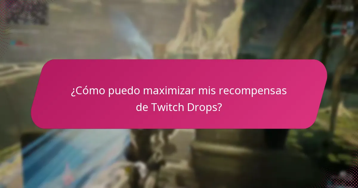 ¿Cómo puedo maximizar mis recompensas de Twitch Drops?