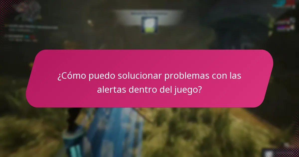 ¿Cómo puedo solucionar problemas con las alertas dentro del juego?