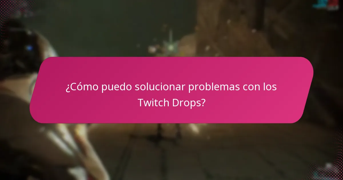 ¿Cómo puedo solucionar problemas con los Twitch Drops?