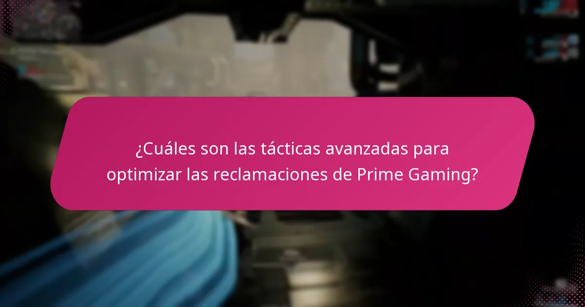 ¿Cuáles son las tácticas avanzadas para optimizar las reclamaciones de Prime Gaming?