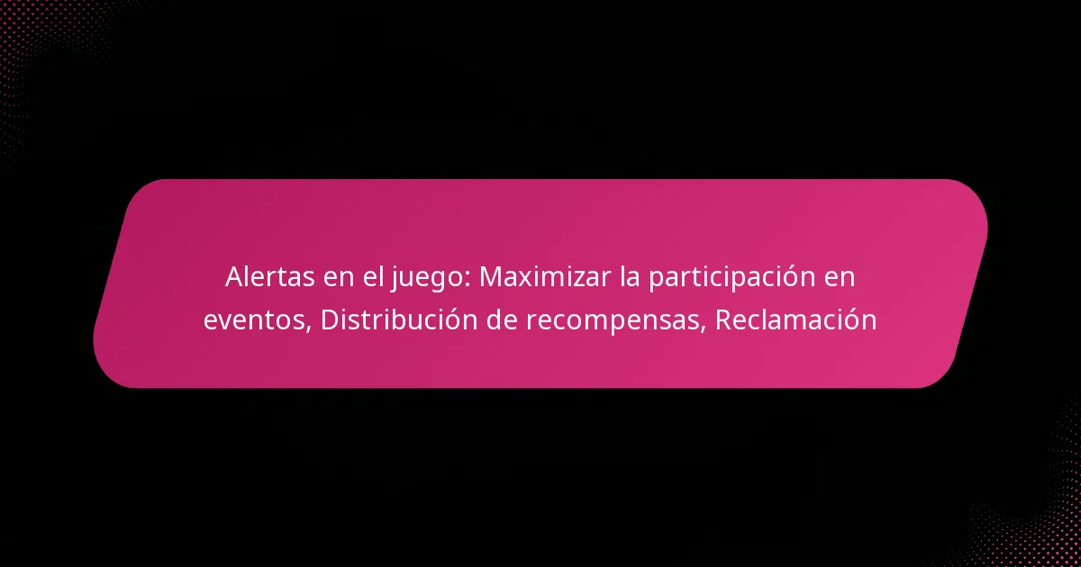 Alertas en el juego: Maximizar la participación en eventos, Distribución de recompensas, Reclamación