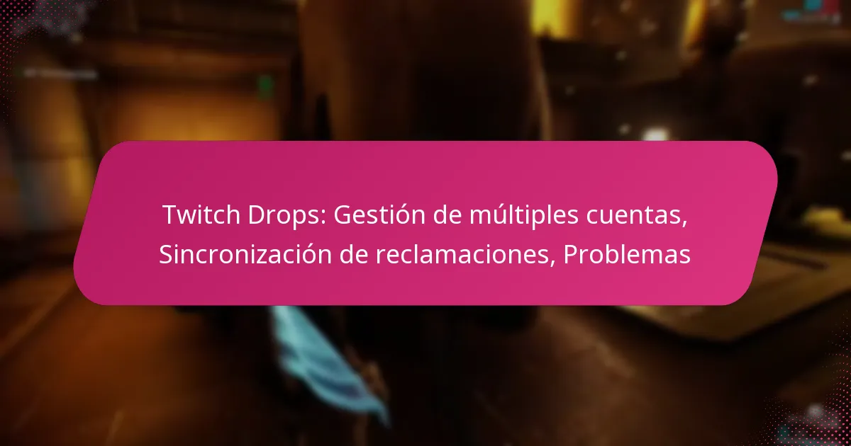 Twitch Drops: Gestión de múltiples cuentas, Sincronización de reclamaciones, Problemas