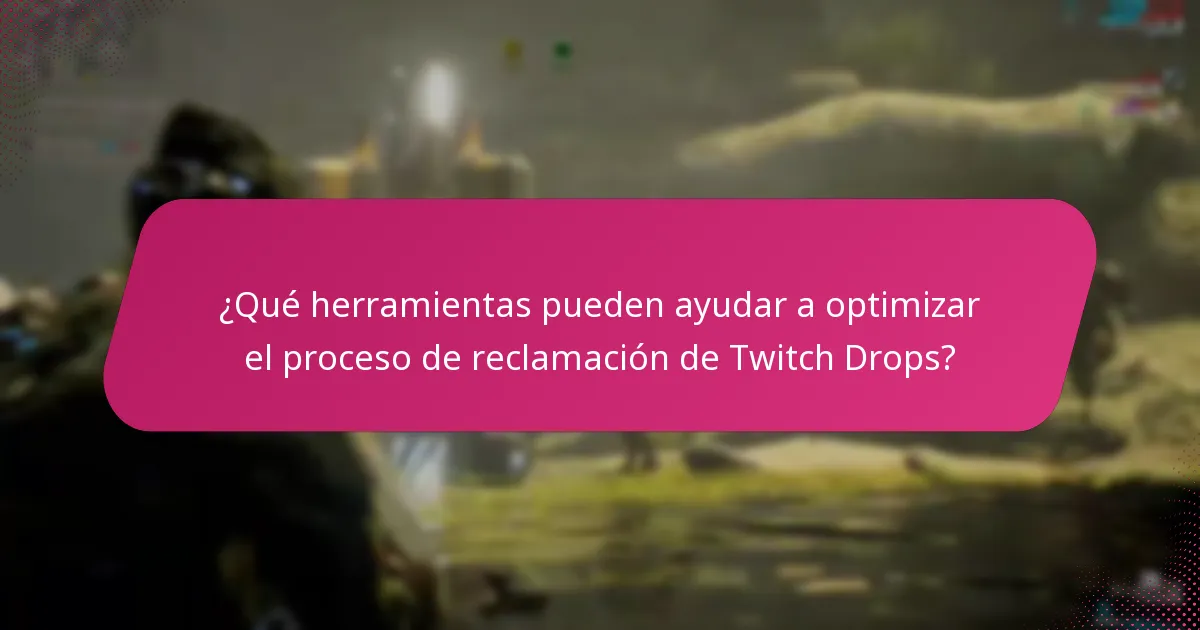 ¿Qué herramientas pueden ayudar a optimizar el proceso de reclamación de Twitch Drops?