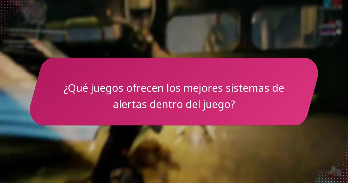 ¿Qué juegos ofrecen los mejores sistemas de alertas dentro del juego?